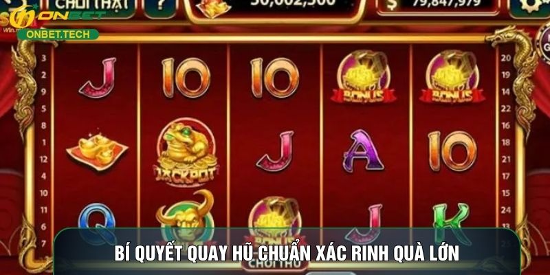 Bí quyết quay hũ chuẩn xác rinh quà lớn
