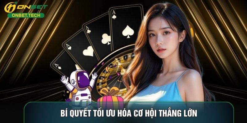 Bí quyết tối ưu hóa cơ hội thắng lớn