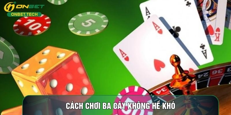 Cách chơi ba cây không hề khó Cách chơi ba cây không hề khó