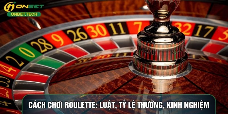 Cách Chơi Roulette: Luật Cược, Tỷ Lệ Thưởng, Kinh Nghiệm