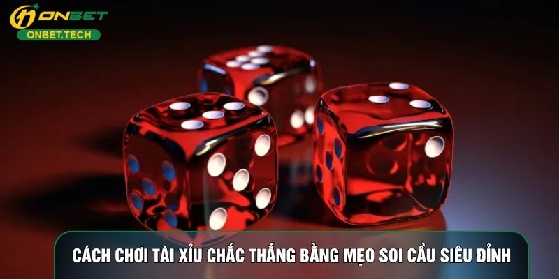 Cách Chơi Tài Xỉu Chắc Thắng Bằng Mẹo Soi Cầu Siêu Đỉnh
