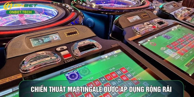 Chiến thuật Martingale được áp dụng rộng rãi Chiến thuật Martingale được áp dụng rộng rãi