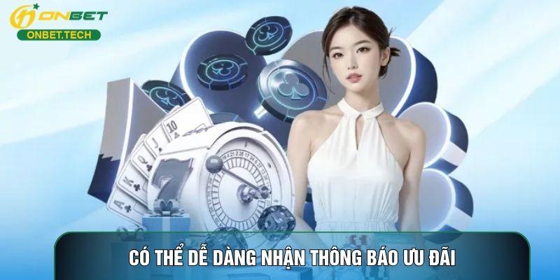 Có thể dễ dàng nhận thông báo ưu đãi Có thể dễ dàng nhận thông báo ưu đãi