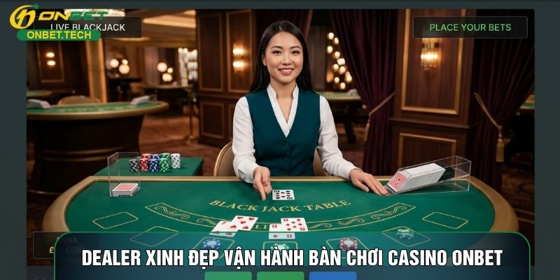 Dealer xinh đẹp vận hành bàn chơi Casino ONBET Dealer xinh đẹp vận hành bàn chơi Casino ONBET