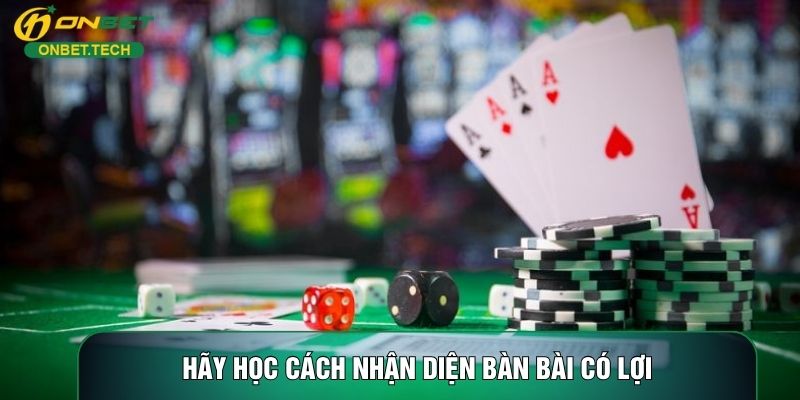 Hãy học cách nhận diện bàn bài có lợi Hãy học cách nhận diện bàn bài có lợi