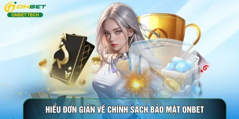Hiểu đơn giản về chính sách bảo mật ONBET Hiểu đơn giản về chính sách bảo mật ONBET