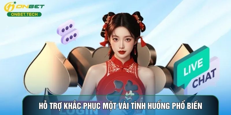 Hỗ trợ khắc phục một vài tình huống phổ biến Hỗ trợ khắc phục một vài tình huống phổ biến