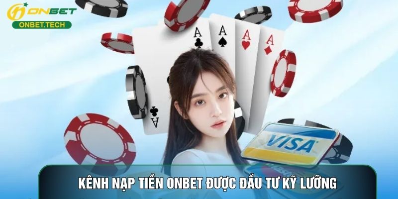 Kênh nạp tiền ONBET được đầu tư kỹ lưỡng Kênh nạp tiền ONBET được đầu tư kỹ lưỡng