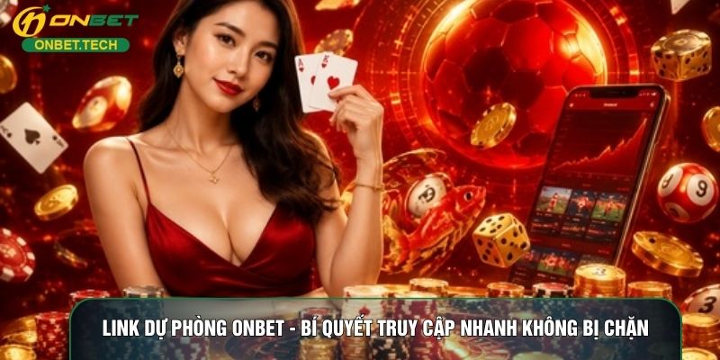Link Dự Phòng ONBET - Bí Quyết Truy Cập Nhanh Không Bị Chặn