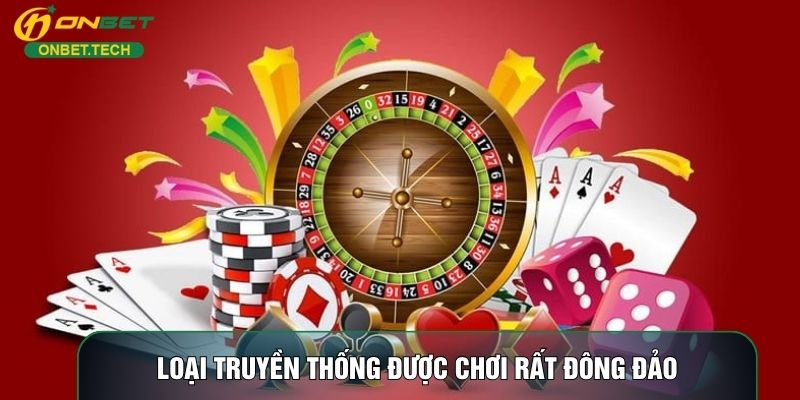 Loại truyền thống được chơi rất đông đảo Loại truyền thống được chơi rất đông đảo