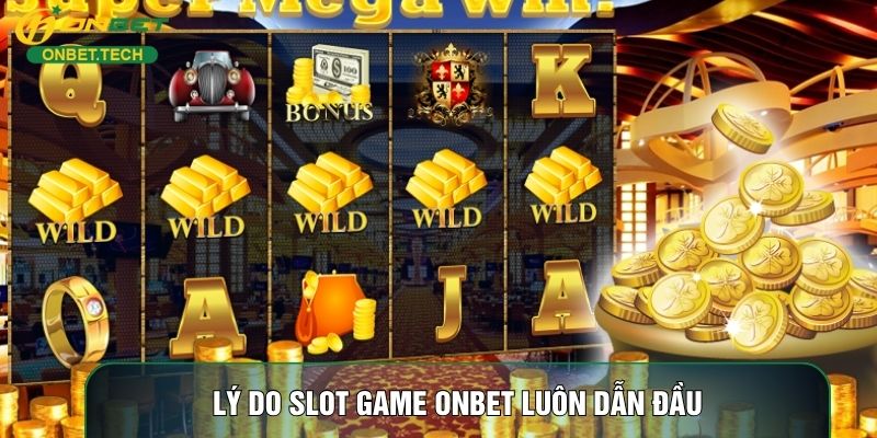 Lý do Slot game ONBET luôn dẫn đầu Lý do Slot game ONBET luôn dẫn đầu