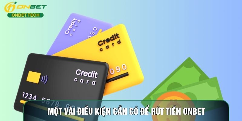 Một vài điều kiện cần có để rút tiền ONBET