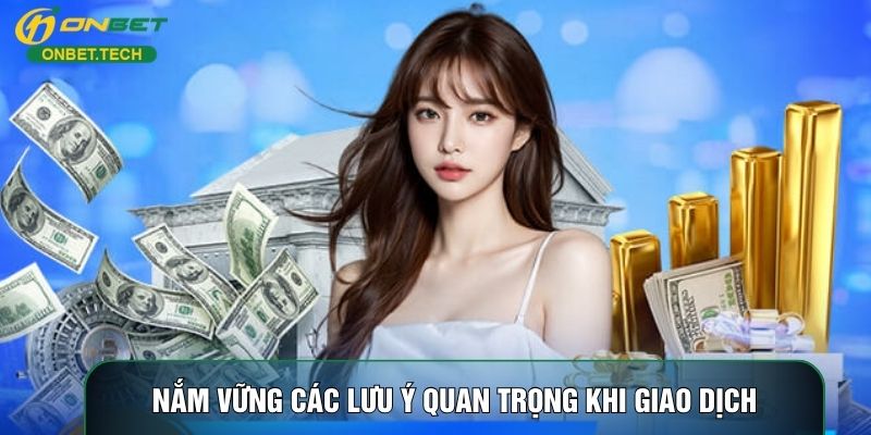 Nắm vững các lưu ý quan trọng khi giao dịch