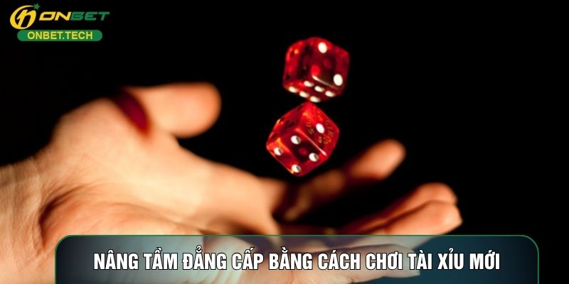 Nâng tầm đẳng cấp bằng cách chơi tài xỉu mới Nâng tầm đẳng cấp bằng cách chơi tài xỉu mới