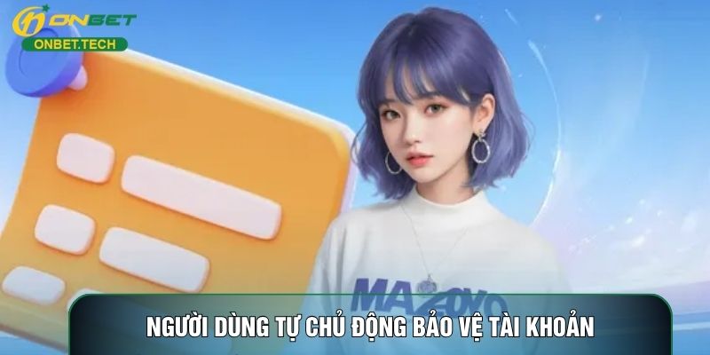Người dùng tự chủ động bảo vệ tài khoản