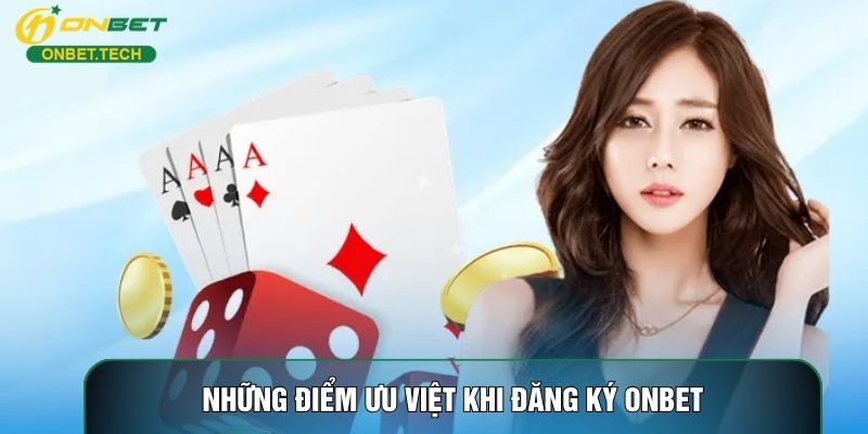 Những điểm ưu việt khi đăng ký ONBET Những điểm ưu việt khi đăng ký ONBET