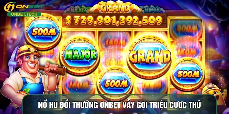 Nổ hũ đổi thưởng ONBET vẫy gọi triệu cược thủ