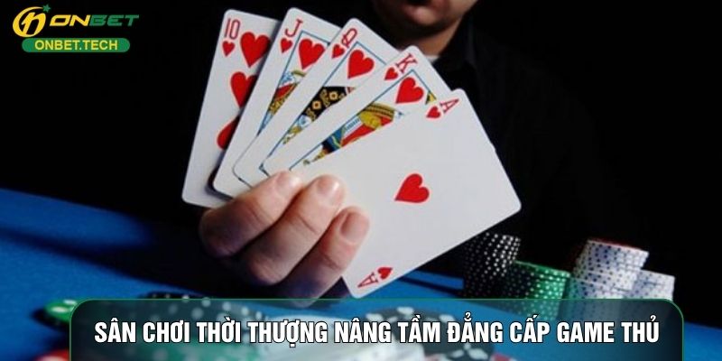 Sân chơi thời thượng nâng tầm đẳng cấp game thủ Sân chơi thời thượng nâng tầm đẳng cấp game thủ