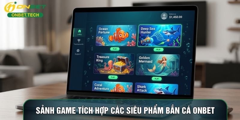 Sảnh game tích hợp các siêu phẩm bắn cá ONBET