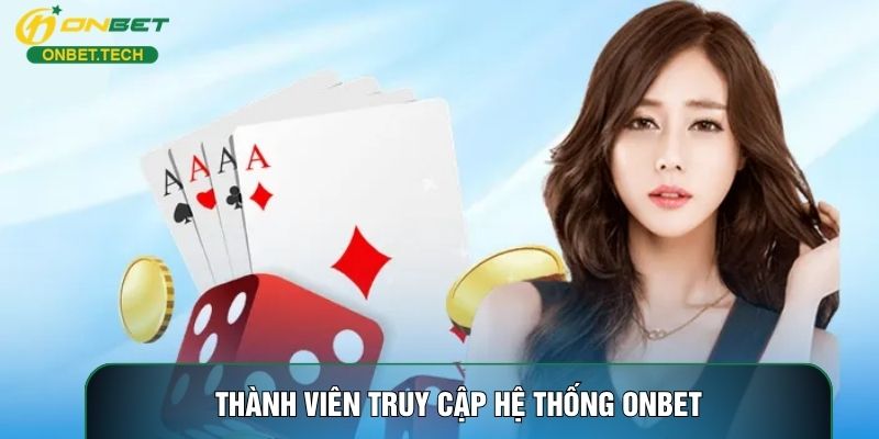 Thành viên truy cập hệ thống ONBET Thành viên truy cập hệ thống ONBET