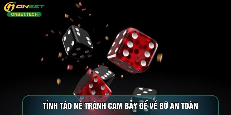 Tỉnh táo né tránh cạm bẫy để về bờ an toàn Tỉnh táo né tránh cạm bẫy để về bờ an toàn