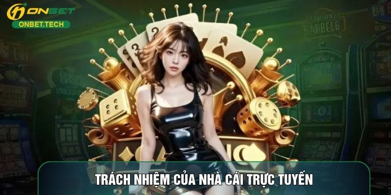 Trách nhiệm của nhà cái trực tuyến