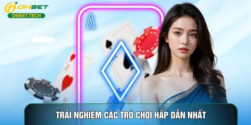 Trải nghiệm các trò chơi hấp dẫn nhất Trải nghiệm các trò chơi hấp dẫn nhất