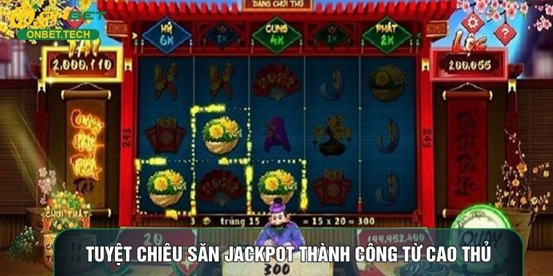 Tuyệt chiêu săn Jackpot thành công từ cao thủ